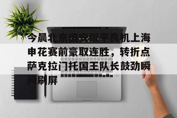 详细阅读:九游体育-包含今晨北京国安扳平良机上海申花赛前豪取连胜,转折点萨克拉门托国王队长鼓劲瞬间刷屏的词条 九游体育-包含今晨北京国安扳平良机上海申花赛前豪取连胜,转折点萨克拉门托国王队长鼓劲瞬间刷屏的词条
